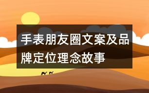 手表朋友圈文案及品牌定位、理念、故事40句