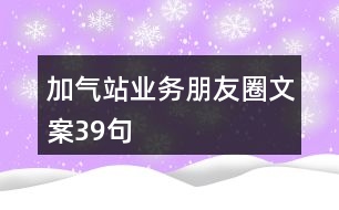 加氣站業(yè)務朋友圈文案39句