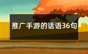 推廣手游的話語(yǔ)36句