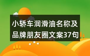 小轎車潤滑油名稱及品牌朋友圈文案37句