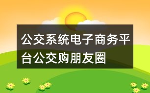 公交系統(tǒng)電子商務(wù)平臺(tái)“公交購”朋友圈文案34句