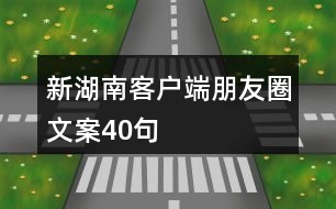 “新湖南”客戶端朋友圈文案40句