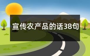 宣傳農(nóng)產(chǎn)品的話38句