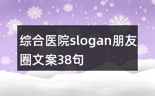 綜合醫(yī)院slogan朋友圈文案38句