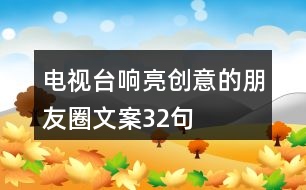 電視臺(tái)響亮創(chuàng)意的朋友圈文案32句