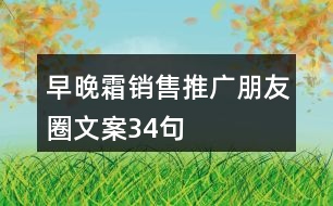 早晚霜銷售推廣朋友圈文案34句