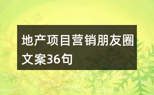 地產(chǎn)項(xiàng)目營(yíng)銷(xiāo)朋友圈文案36句