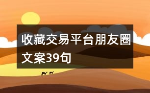 收藏交易平臺朋友圈文案39句