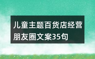 兒童主題百貨店經(jīng)營(yíng)朋友圈文案35句