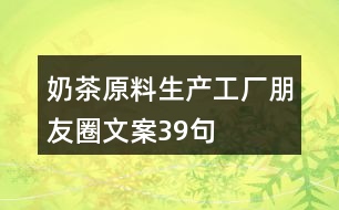 奶茶原料生產(chǎn)工廠朋友圈文案39句