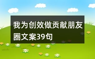 我為創(chuàng)效做貢獻朋友圈文案39句