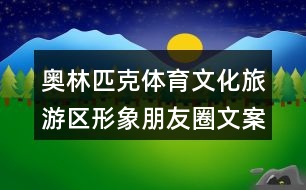 奧林匹克體育文化旅游區(qū)形象朋友圈文案38句