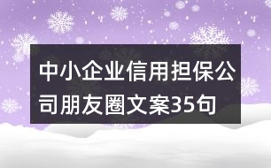 中小企業(yè)信用擔保公司朋友圈文案35句