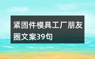 緊固件模具工廠朋友圈文案39句