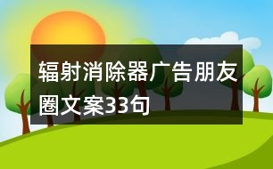 輻射消除器廣告朋友圈文案33句