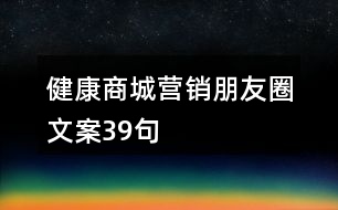 健康商城營(yíng)銷(xiāo)朋友圈文案39句