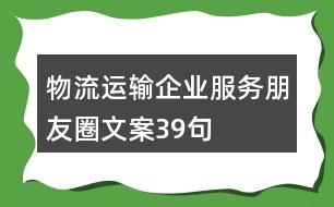 物流運輸企業(yè)服務(wù)朋友圈文案39句