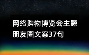 網(wǎng)絡(luò)購物博覽會(huì)主題朋友圈文案37句