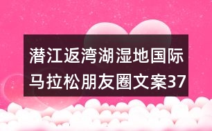 潛江返灣湖濕地國際馬拉松朋友圈文案37句