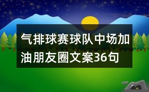 氣排球賽球隊(duì)中場加油朋友圈文案36句