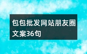 包包批發(fā)網(wǎng)站朋友圈文案36句