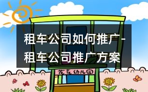 租車公司如何推廣-租車公司推廣方案、朋友圈文案36句