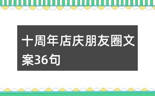 十周年店慶朋友圈文案36句