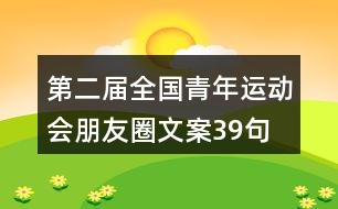 第二屆全國(guó)青年運(yùn)動(dòng)會(huì)朋友圈文案39句