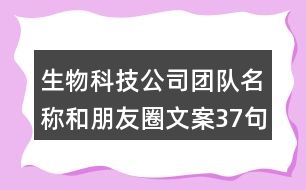 生物科技公司團隊名稱和朋友圈文案37句