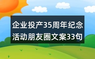 企業(yè)投產(chǎn)35周年紀(jì)念活動(dòng)朋友圈文案33句