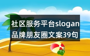 社區(qū)服務平臺slogan品牌朋友圈文案39句