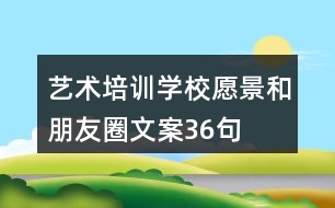 藝術(shù)培訓學校愿景和朋友圈文案36句