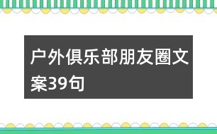 戶外俱樂部朋友圈文案39句