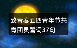 致青春：五四青年節(jié)共青團(tuán)員誓詞37句