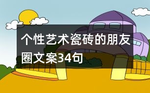 個性藝術瓷磚的朋友圈文案34句