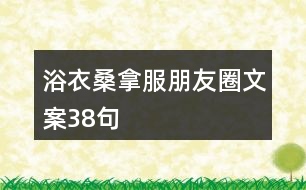 浴衣、桑拿服朋友圈文案38句