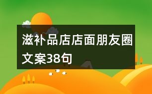 滋補品店店面朋友圈文案38句