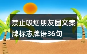 禁止吸煙朋友圈文案牌、標(biāo)志牌語(yǔ)36句