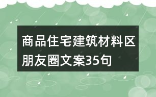 商品住宅建筑材料區(qū)朋友圈文案35句