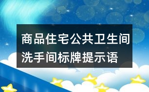 商品住宅公共衛(wèi)生間、洗手間標(biāo)牌提示語37句