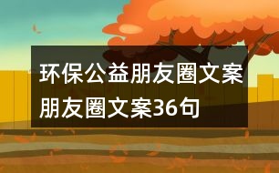 環(huán)保公益朋友圈文案、朋友圈文案36句