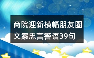 商院迎新橫幅朋友圈文案、忠言警語(yǔ)39句