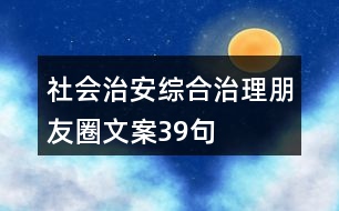 社會(huì)治安綜合治理朋友圈文案39句