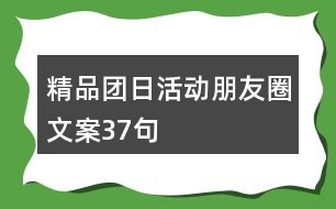 精品團(tuán)日活動(dòng)朋友圈文案37句