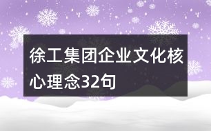 徐工集團(tuán)企業(yè)文化核心理念32句