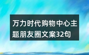 萬力時代購物中心主題朋友圈文案32句