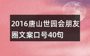 2016唐山世園會朋友圈文案口號40句