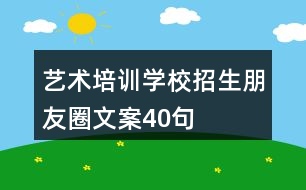 藝術(shù)培訓學校招生朋友圈文案40句