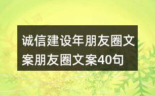 誠信建設年朋友圈文案、朋友圈文案40句