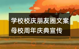 學(xué)校校慶朋友圈文案、母校周年慶典宣傳橫幅37句